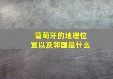 葡萄牙的地理位置以及邻国是什么