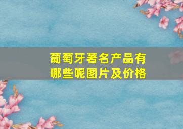 葡萄牙著名产品有哪些呢图片及价格