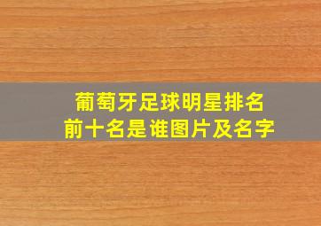 葡萄牙足球明星排名前十名是谁图片及名字