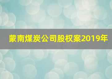 蒙南煤炭公司股权案2019年