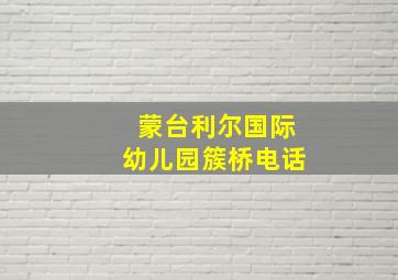 蒙台利尔国际幼儿园簇桥电话