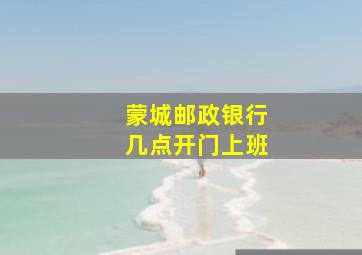 蒙城邮政银行几点开门上班