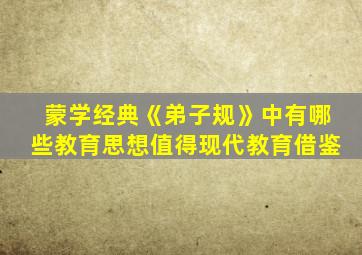 蒙学经典《弟子规》中有哪些教育思想值得现代教育借鉴