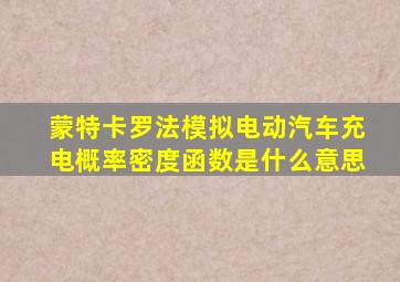 蒙特卡罗法模拟电动汽车充电概率密度函数是什么意思