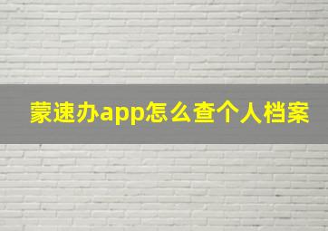 蒙速办app怎么查个人档案