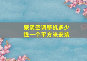 蒙阴空调移机多少钱一个平方米安装