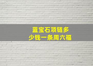 蓝宝石项链多少钱一条周六福