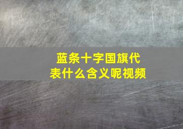 蓝条十字国旗代表什么含义呢视频