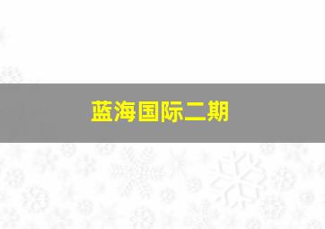 蓝海国际二期