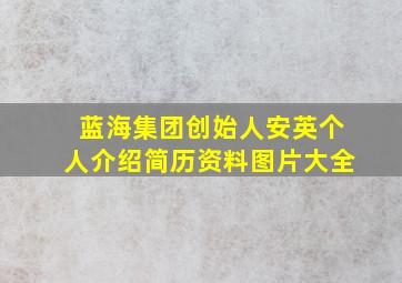 蓝海集团创始人安英个人介绍简历资料图片大全