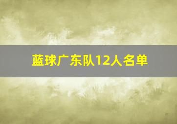 蓝球广东队12人名单