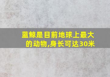 蓝鲸是目前地球上最大的动物,身长可达30米