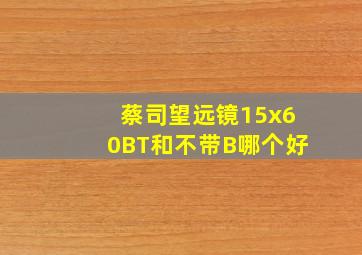 蔡司望远镜15x60BT和不带B哪个好