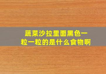 蔬菜沙拉里面黑色一粒一粒的是什么食物啊