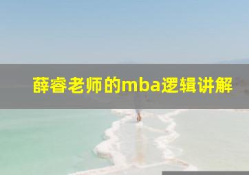 薛睿老师的mba逻辑讲解