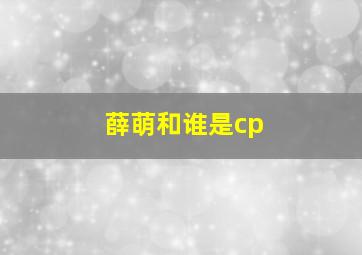 薛萌和谁是cp