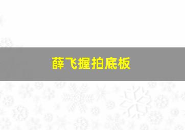 薛飞握拍底板