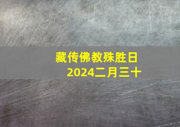 藏传佛教殊胜日2024二月三十