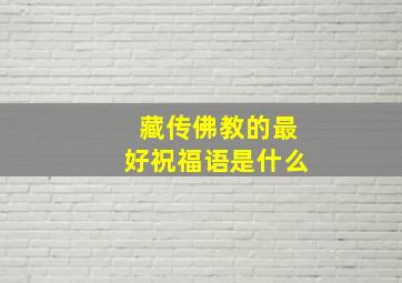 藏传佛教的最好祝福语是什么