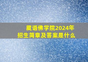 藏语佛学院2024年招生简章及答案是什么