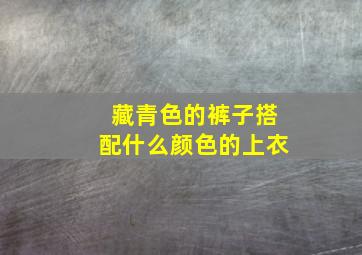 藏青色的裤子搭配什么颜色的上衣