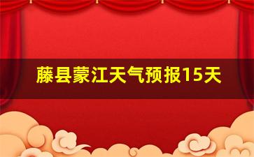 藤县蒙江天气预报15天