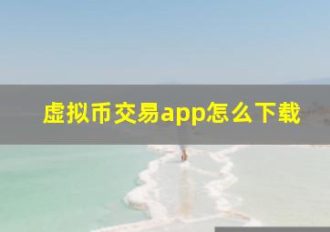 虚拟币交易app怎么下载