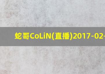 蛇哥CoLiN(直播)2017-02-27