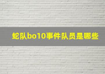 蛇队bo10事件队员是哪些