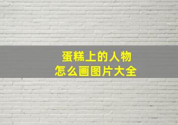 蛋糕上的人物怎么画图片大全