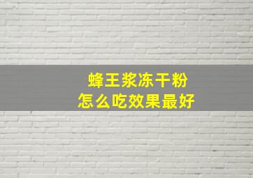 蜂王浆冻干粉怎么吃效果最好