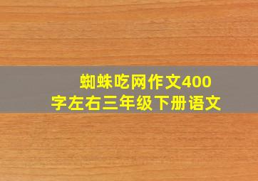 蜘蛛吃网作文400字左右三年级下册语文