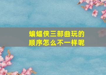 蝙蝠侠三部曲玩的顺序怎么不一样呢