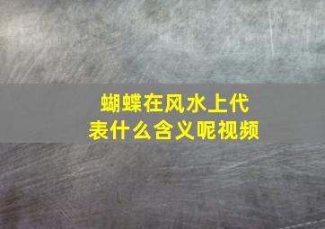 蝴蝶在风水上代表什么含义呢视频