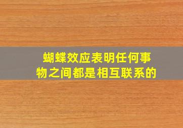 蝴蝶效应表明任何事物之间都是相互联系的