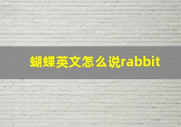 蝴蝶英文怎么说rabbit