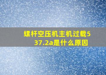 螺杆空压机主机过载537.2a是什么原因