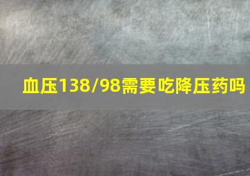 血压138/98需要吃降压药吗