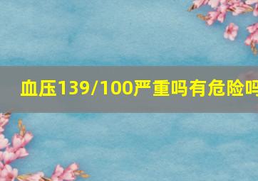 血压139/100严重吗有危险吗