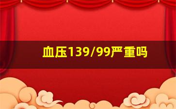 血压139/99严重吗