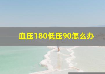 血压180低压90怎么办