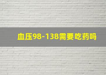 血压98-138需要吃药吗