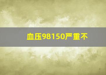 血压98150严重不