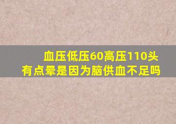 血压低压60高压110头有点晕是因为脑供血不足吗