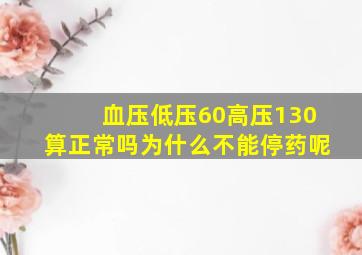 血压低压60高压130算正常吗为什么不能停药呢