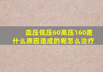 血压低压60高压160是什么原因造成的呢怎么治疗