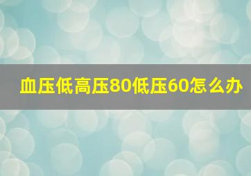 血压低高压80低压60怎么办