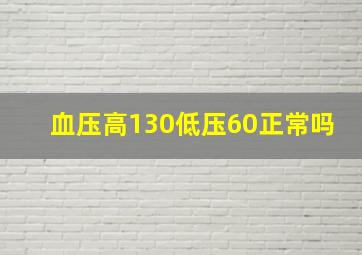 血压高130低压60正常吗