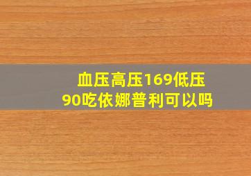 血压高压169低压90吃依娜普利可以吗