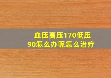 血压高压170低压90怎么办呢怎么治疗